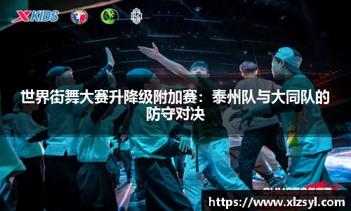 世界街舞大赛升降级附加赛：泰州队与大同队的防守对决
